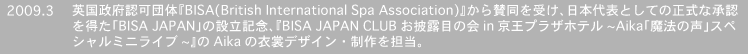 2009.3 �p�����{�F�c�́wBISA(British International Spa Association)�x����^�����󂯁A���{��\�Ƃ��Ă̐����ȏ��F�𓾂��uBISA JAPAN�v�̐ݗ��L�O�A�wBISA JAPAN CLUB����I�ڂ̉�in�����v���U�z�e��~Aika�u���@�̐��v�X�y�V�����~�j���C�u~�x��Aika�̈ߏփf�U�C���E�����S���B
