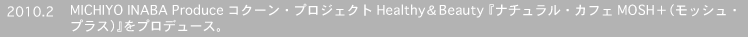 MICHIYO INABA Produce�R�N�[���E�v���W�F�N�gHealthy��Beauty �w�i�`�������E�J�t�FMOSH�{�i���b�V���E�v���X�j�x���v���f���[�X�B